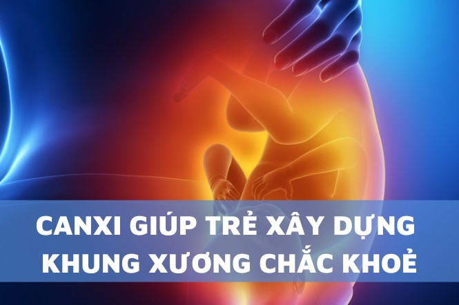 Canxi là nền tảng cho xương và răng của bé khỏe mạnh